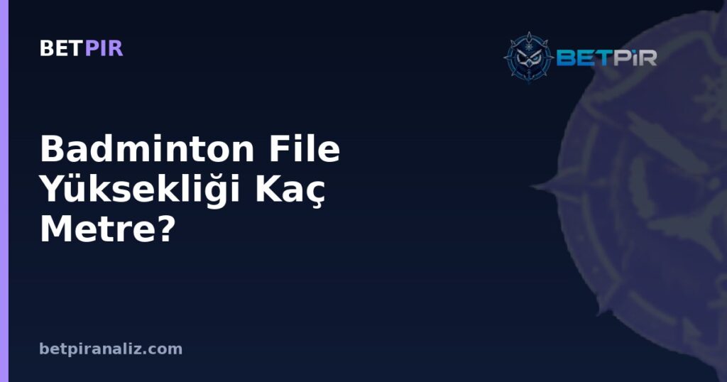 Badminton File Yüksekliği Kaç Metre? Fileli Spor Kurallarının Taktik Analizdeki Karşılığı