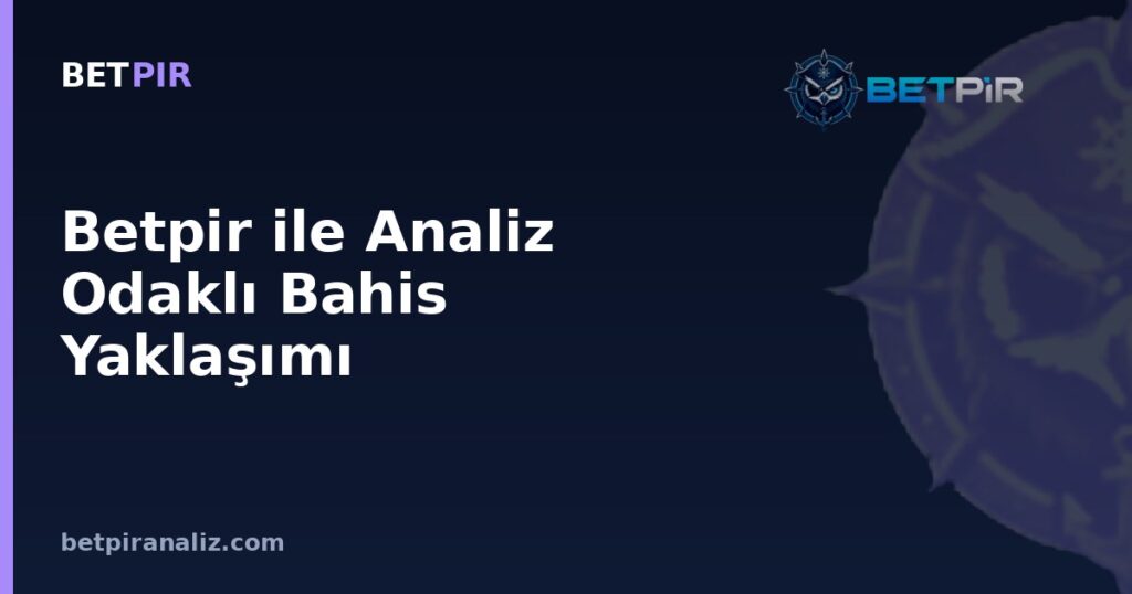 Betpir ile Analiz Odaklı Bahis Yaklaşımı