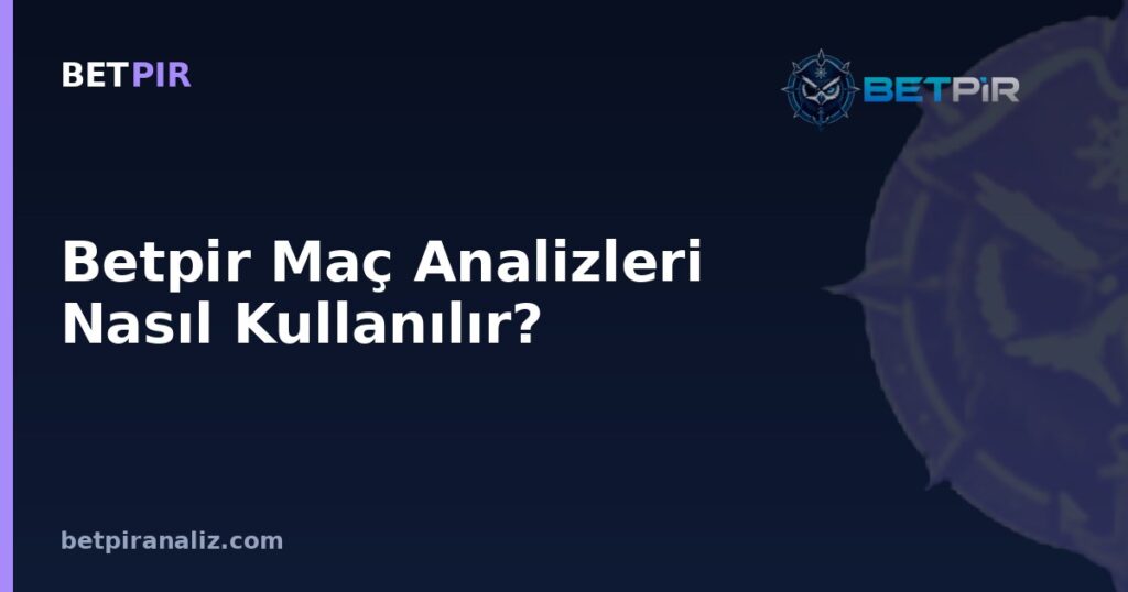 Betpir Maç Analizleri Nasıl Kullanılır?