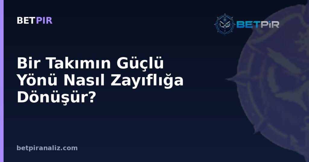 Bir Takımın Güçlü Yönü Nasıl Zayıflığa Dönüşür? Oyun Modelinde Denge Analizi