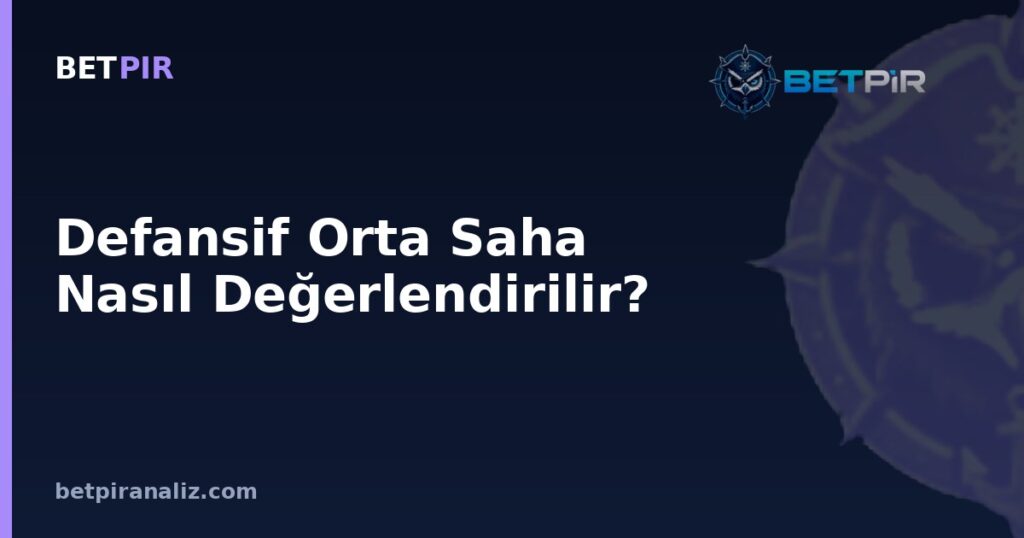 Defansif Orta Saha Nasıl Değerlendirilir? Role Göre Doğru Metrik Seçimi Mantığı