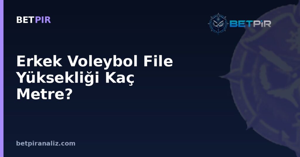 Erkek Voleybol File Yüksekliği Kaç Metre? Sabit Kuralın Veri Analizinde Yorumlanma Tuzakları