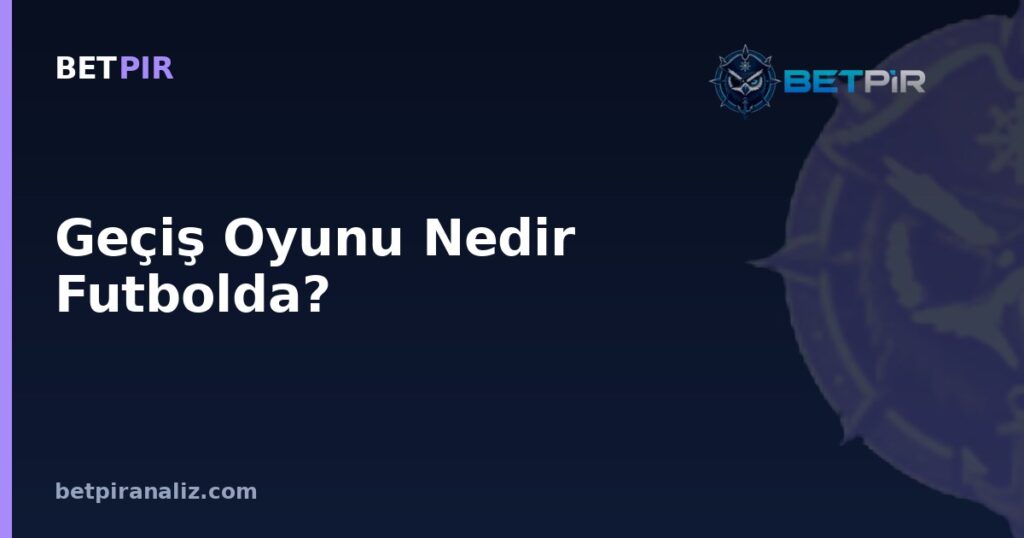 Geçiş Oyunu Nedir Futbolda? Topa Sahip Olma Durumu Değişince Ortaya Çıkan Taktik Resim