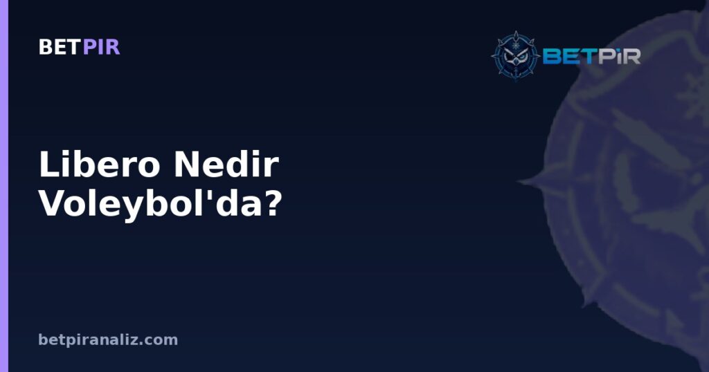 Libero Nedir Voleybol'da? Rotasyon, Pasör Uyumu ve Oyun Kurma Şemasındaki Yeri