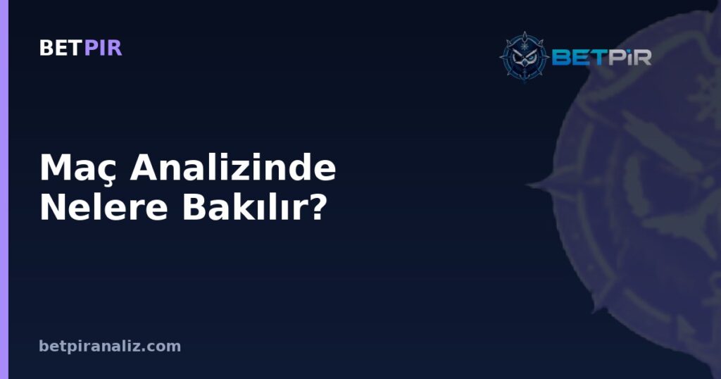 Maç Analizinde Nelere Bakılır? Veriyi Bağlamla Birleştirme Rehberi
