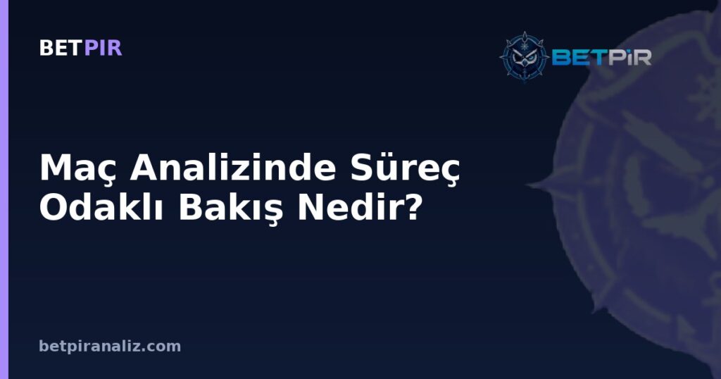Maç Analizinde Süreç Odaklı Bakış Nedir? Sonuçtan Bağımsız Değerlendirme Çerçevesi