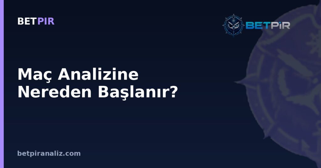 Maç Analizine Nereden Başlanır? Ön Bilgi, Gözlem ve Veri Katmanlarının Sıralaması