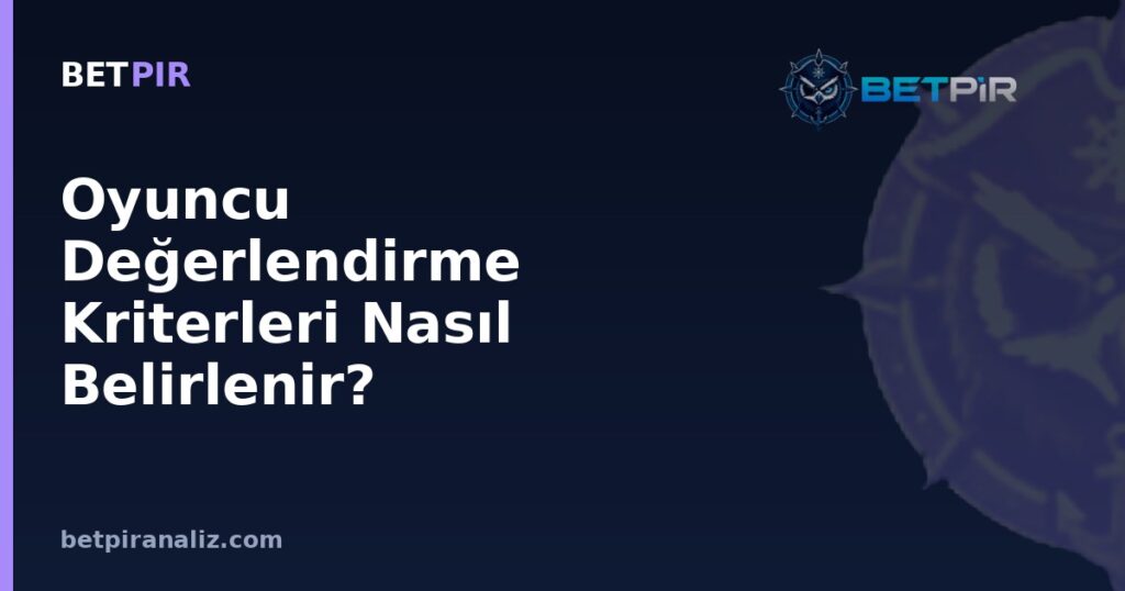 Oyuncu Değerlendirme Kriterleri Nasıl Belirlenir? Mevkiye Göre Doğru Metrik Seçiminin Mantığı