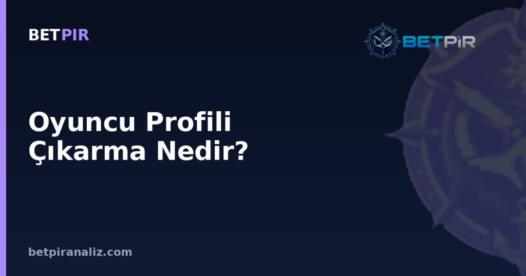 Oyuncu Profili Çıkarma Nedir? Rol Gereksinimine Göre Doğru Metrik Seçiminin Mantığı