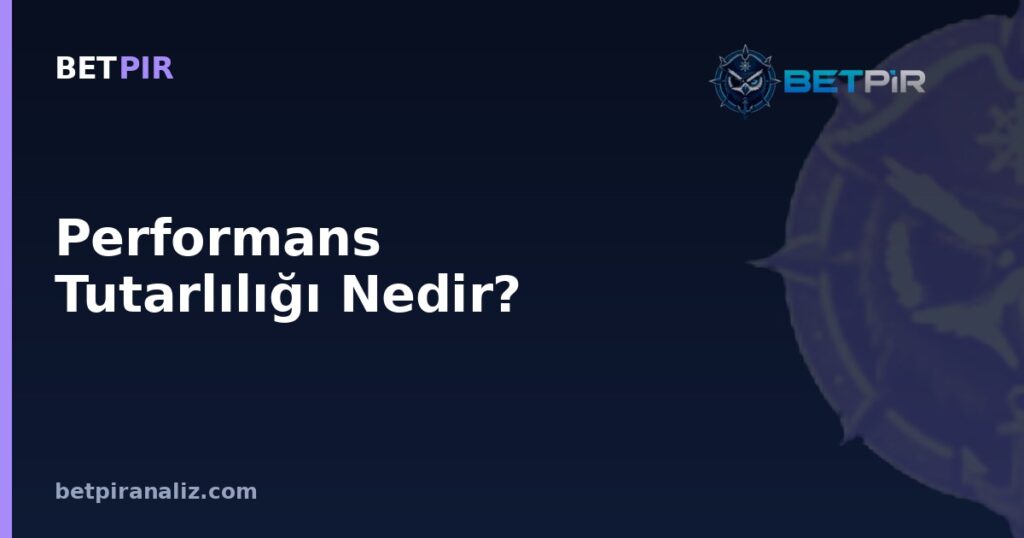 Performans Tutarlılığı Nedir? Zirve Performans ile Dalgalanmanın Analizdeki Yeri