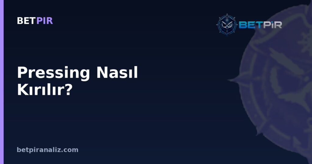 Pressing Nasıl Kırılır? Baskı Altında Çıkış Oyununun (Build-Up) Analiz Yöntemi
