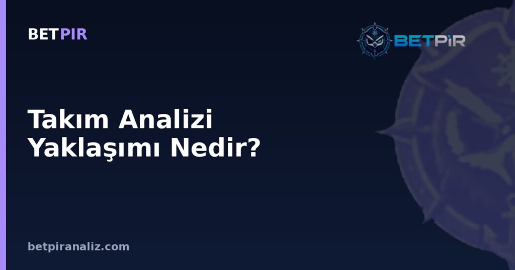 Takım Analizi Yaklaşımı Nedir? Oyun Modeli ile Güçlü-Zayıf Yön Değerlendirme Çerçevesi