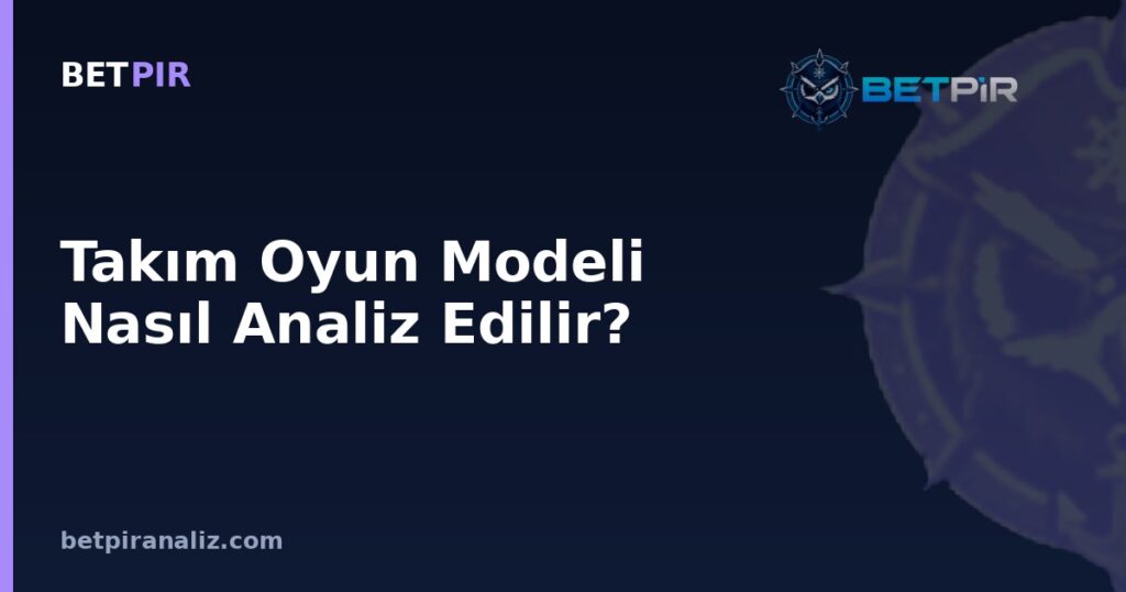 Takım Oyun Modeli Nasıl Analiz Edilir? Güçlü ve Zayıf Yön Değerlendirme Çerçevesi