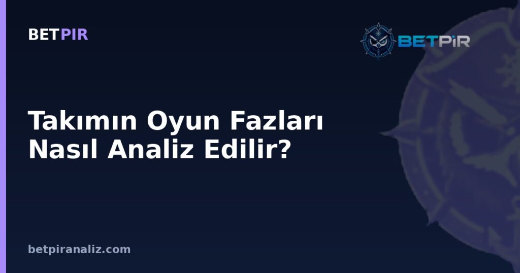 Takımın Oyun Fazları Nasıl Analiz Edilir? Hücum-Savunma-Geçiş Ayrımıyla Güçlü-Zayıf Yön Tespiti