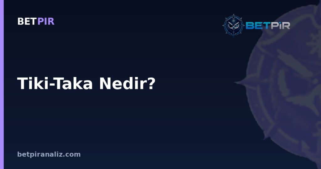 Tiki-Taka Nedir? Bir Maçı Bu Oyun Modeli Üzerinden Analiz Etme Çerçevesi