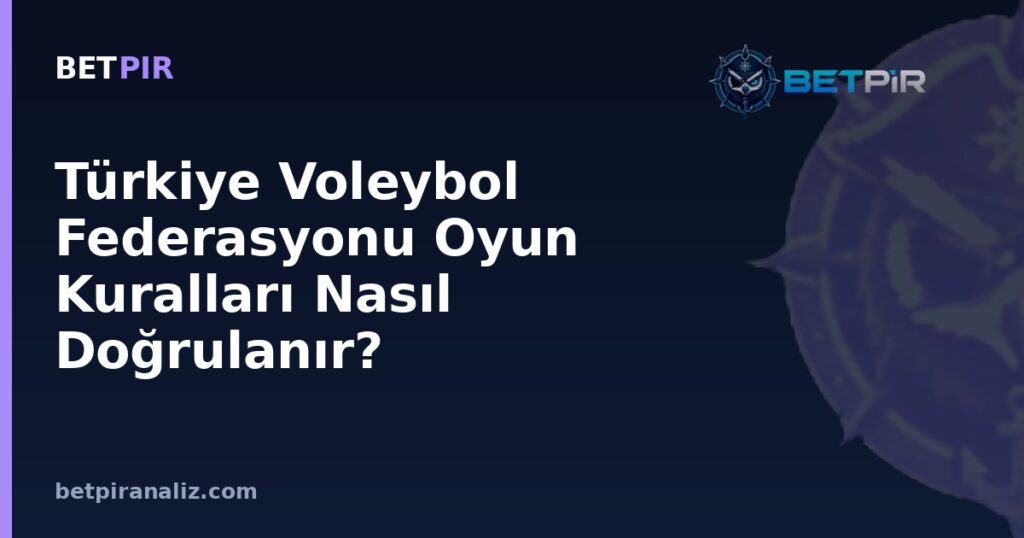 Türkiye Voleybol Federasyonu Oyun Kuralları Nasıl Doğrulanır? Veri Analizinde Kaynak Güvenilirliği ve Önyargı Tuzakları