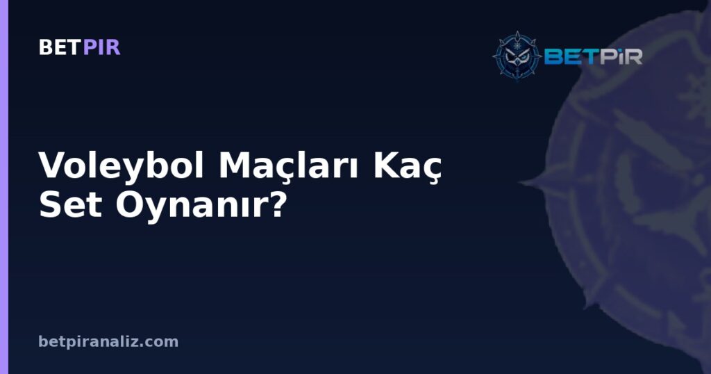 Voleybol Maçları Kaç Set Oynanır? Set Sayısının Momentum ve Performans Analizindeki Yeri