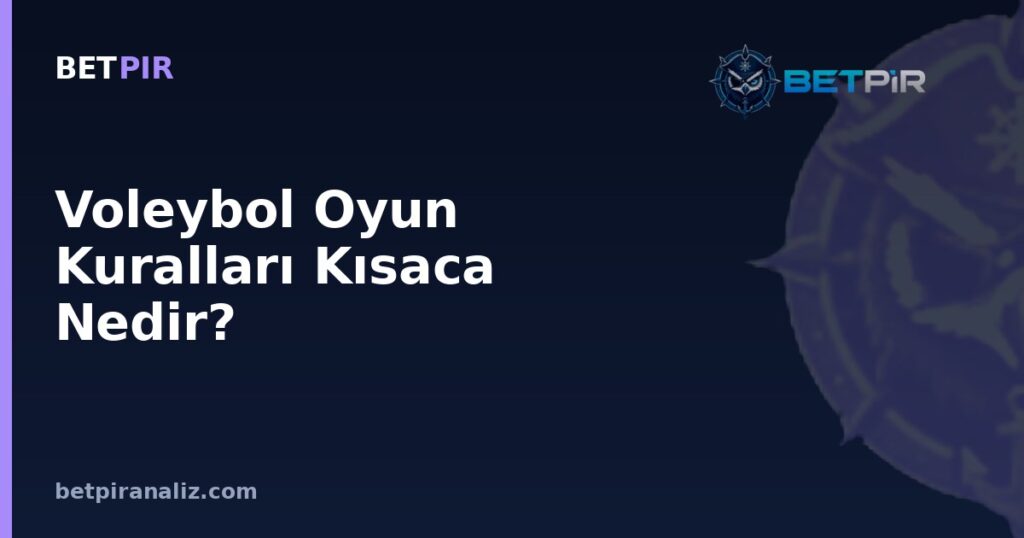 Voleybol Oyun Kuralları Kısaca Nedir? Pressing, Geçiş Oyunu ve Adam Eksik-Fazla Durumların Taktik Okuması