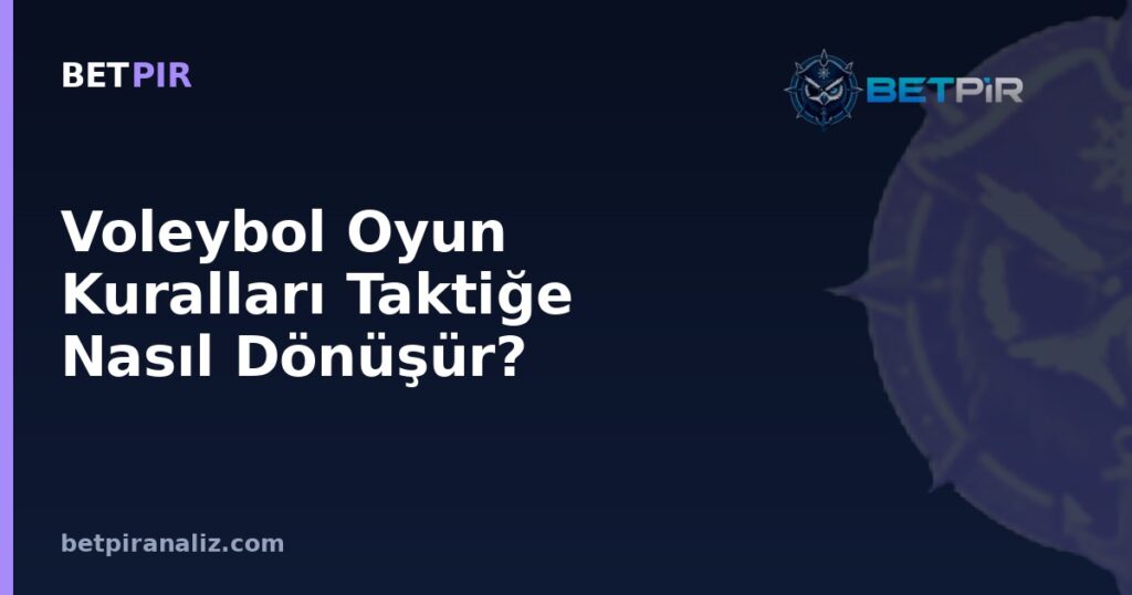 Voleybol Oyun Kuralları Taktiğe Nasıl Dönüşür? Blok, Geçiş ve Diziliş Mantığı