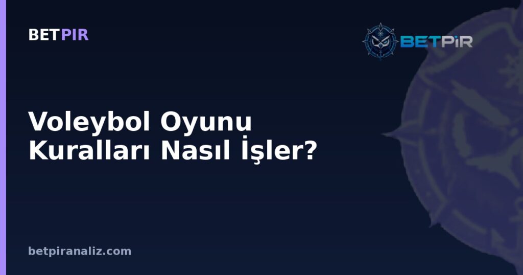 Voleybol Oyunu Kuralları Nasıl İşler? Takım Analizinde Oyun Modeli ve Güçlü-Zayıf Yön Çerçevesi