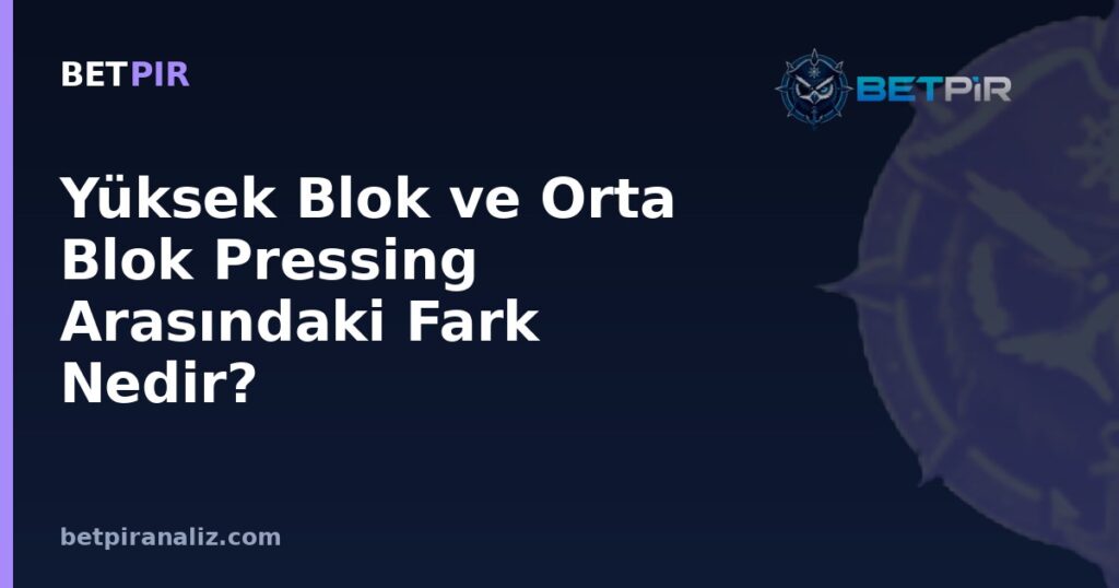 Yüksek Blok ve Orta Blok Pressing Arasındaki Fark Nedir?